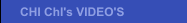CHI ChI's VIDEO'S